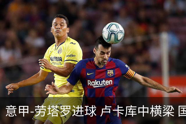 意甲-劳塔罗进球 卢卡库中横梁 国际米兰3-0连胜